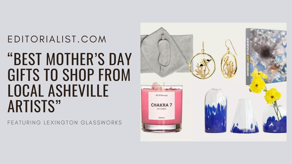 Editorialist.com | Lexington Glassworks mentioned in "The Best Mother’s Day Gifts to Shop from Local Asheville Artists"